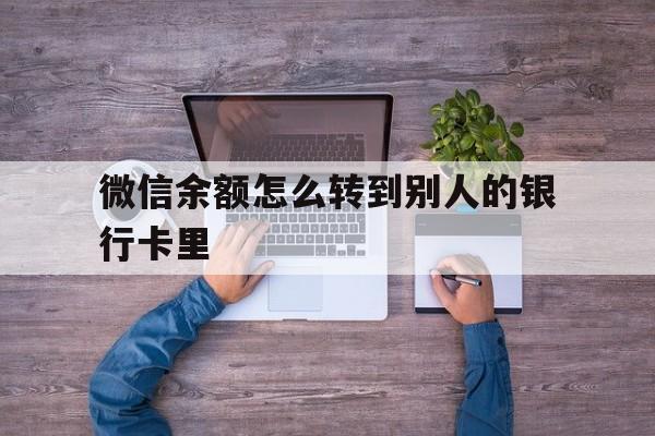 枣阳最新微信余额怎么转到别人的银行卡里方法分析(最方便真实的枣阳微信余额怎么给别人转到银行卡方法)